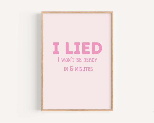 Dorm Wall Art, I Lied I Won't Be Ready in 5 Minutes Print, Bedroom Decor, Dorm Room Wall Poster, Minimalist Printable Art, Gift for College